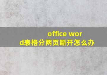 office word表格分两页断开怎么办